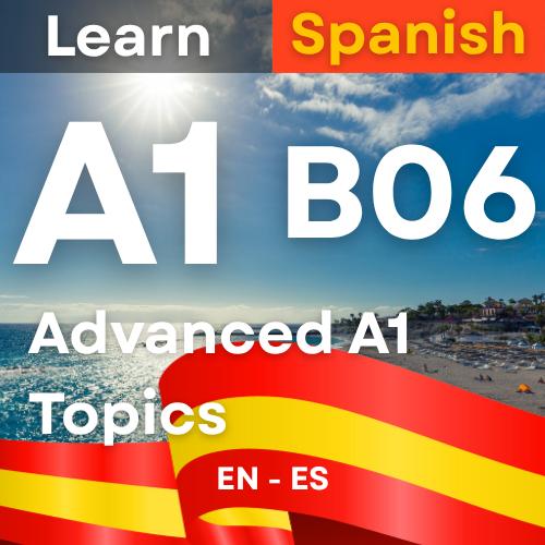 Spanish A1 B06 Advanced A1 Topics